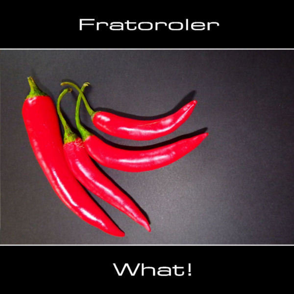 Fratoroler - What!